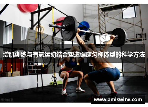 增肌训练与有氧运动结合塑造健康匀称体型的科学方法